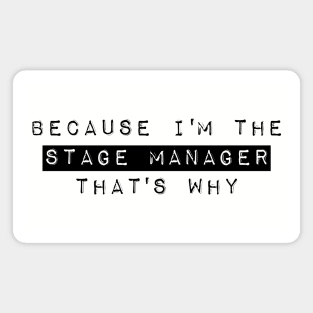 Because I'm The Stage Manager That's Why Magnet